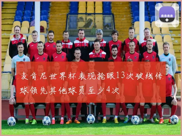麦肯尼世界杯表现抢眼13次破线传球领先其他球员至少4次